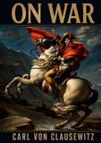 On War: Unabridged and Illustrated Book by Carl von Clausewitz