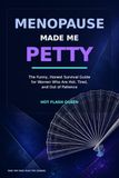 Menopause Made Me Petty: The Funny, Honest Survival Guide for Women Who Are Hot, Tired, and Out of Patience