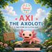 Axi the Axolotl: A True Story of a Little Hero
