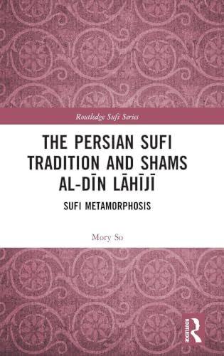 The Persian Sufi Tradition and Shams al-Dīn Lāhījī: Sufi Metamorphosis