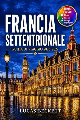 FRANCIA SETTENTRIONALE GUIDA DI VIAGGIO 2026-2027