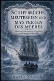 SCHIFFBRÜCHE, Independently Published Verborgene Geschichte- Schiffbrüche, Meutereien Und Mysterien Des Meeres