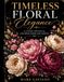 Timeless Floral Elegance: A Luxury Botanical Coloring Book for Relaxation and Creativity