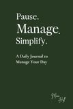 Pause. Manage. Simplify.: A Daily Journal to Manage Your Day