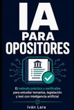 IA para opositores.: El método práctico y verificable para estudiar temarios, legislación y test con inteligencia artificial.