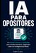 IA para opositores.: El método práctico y verificable para estudiar temarios, legislación y test con inteligencia artificial.