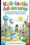 Knit-tastic Adventures: Discover the Magic of Yarn with Fun Projects for Junior Crafters