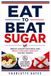 EAT TO BEAT SUGAR: Break Sugar Cravings and Build Lifelong Healthy Eating Habits