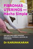 FIBROMAS UTERINOS — Hecho Simple: Una guía clara sobre síntomas, diagnóstico, fertilidad y opciones de tratamiento