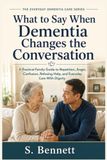 What to Say When Dementia Changes the Conversation: A Practical Family Guide to Repetition, Anger, Confusion, Refusing Help, and Everyday Care With Dignity