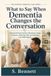 What to Say When Dementia Changes the Conversation: A Practical Family Guide to Repetition, Anger, Confusion, Refusing Help, and Everyday Care With Dignity