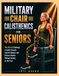 MILITARY CHAIR CALISTHENICS FOR SENIORS: The 28-Day Challenge to Build Strength, Improve Balance, and Restore Mobility Without Getting on the Floor