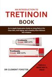 AN Tretinoin: An Introduction to Tretinoin Book: An In-depth Exploration Guide to Using Retin-A for Clear Skin, Anti-Aging, and a Healthy Glow without the Irritation
