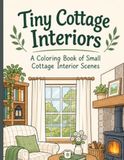 Tiny Cottage Interiors: A Coloring Book of Small Cottage Interior Scenes