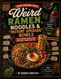 WEIRD RAMEN, NOODLES & "INSTANT UPGRADE" BOWLS: 100 Comfort Bowls That Shouldn't Work (But Do)
