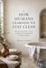 HOW HUMANS LEARNED TO STAY CLEAN: Bathing, Soap, Toilets, Sewers, Laundry, and the Long Road to Modern Hygiene