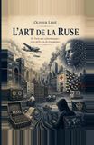 L'art de la ruse: De Troie aux cyberattaques : trois mille ans de stratagèmes