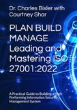 PLAN BUILD MANAGE Leading and Mastering ISO 27001:2022: A Practical Guide to Building a High-Performing Information Security Management System