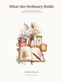 What the Ordinary Holds: A 60-Day Journal of Attention, Appreciation, and Everyday Meaning