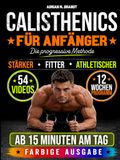 Calisthenics für Anfänger – Die progressive Methode: Von den Grundlagen zu echter Kraft und Körperkontrolle – Schritt für Schritt | Sichere Übungen mit Videoanleitungen und 12-Wochen-Trainingsplan