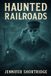 HAUNTED Bol Haunted Railroads Paperback