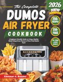 The DUMOS The Complete DUMOS Air Fryer Cookbook: A Beginner-Friendly Guide to Crispy, Healthy Meals Using Every Feature of Your Dual Basket Fryer