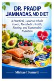 DR. PRADIP JAMNADAS, MD DIET: A Practical Guide to Whole Foods, Metabolic Health, Fasting, and Sustainable Nutrition