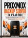 Proxmox Proxmox Backup Server in Practice: Build Ransomware-Resilient Backup and Disaster Recovery for Proxmox VE with ZFS, S3 Storage, 3-2-1 Protection, Encryption, Off-Site Sync, Tape & Automation