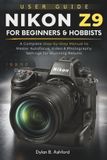 Nikon Z9 User Guide for Beginners and Hobbyists