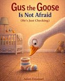 Gus the Goose Is Not Afraid: (He's Just Checking)