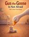 Gus the Goose Is Not Afraid: (He's Just Checking)