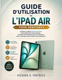 GUIDE iPad Air GUIDE D'UTILISATION DE L'IPAD AIR POUR DÉBUTANTS: LE MANUEL COMPLET, ÉTAPE PAR ÉTAPE, POUR MAÎTRISER VOTRE APPAREIL, BOOSTER VOTRE PRODUCTIVITÉ ET NAVIGUER AVEC CONFIANCE DANS CHAQUE FONCTIONNALITÉ