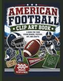 American Football Clip Art Book: A Book for Your Vision Boards, Posters, Art, and Crafts!