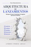 ARQUITECTURA DE LANZAMIENTOS: Rompe el muro. Construye el negocio que aún no tienes