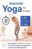 Kaoshiki Yoga für Frauen: Die einfache 21-Minuten-Routine für mehr Energie, Beweglichkeit und inneres Gleichgewicht