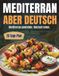 Mediterran aber deutsch: Ohne Verzicht länger leben: Die Mittelmeerdiät für den deutschen Alltag – mit einfachen Rezepten, Budgettipps und Wochenplänen