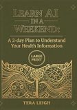 Learn AI in a Weekend: A 2-day Plan to Understand & Organize Your Health Information: Large Print