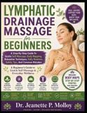 Lymphatic Independently Published Lymphatic Drainage Massage for Beginners: A Step-By-Step Guide To Gentle Self-Massage, Body Mapping, Relaxation Techniques, Daily Routines, Safety Tips