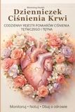 Dzienniczek Ciśnienia Krwi Dzienny rejestr pomiarów ciśnienia tętniczego i tętna