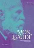 Mon Gaudí: La biographie écrite par ses amis