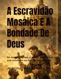 A Escravidão Mosaica E A Bondade De Deus: De Israel à Igreja, o motor da história que conduziu ao fim da escravidão