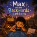 Max and the Backwards Letters: A Dyslexia-Friendly Picture Book About Confidence, Big Feelings, and Discovering Your Own Superpower — For Kids Ages 4-8 Who Learn Differently