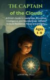 The Captain of the Clouds: A Child’s Guide to Leadership, Emotional Intelligence, and Neuroscience: 12 Tales to Build Resilience, Focus, and Integrity