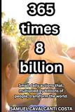 365 times 8 billion: Small daily actions that, multiplied by billions of people, transform the world.