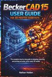 BeckerCAD 15 User Guide for 3D Printer Hobbyists