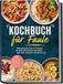 Kochbuch für Faule: Die leckersten Express-Rezepte für jeden Geschmack und Anlass - spart Zeit, Abwasch und Nerven - inkl. Ohne Kochen, Mikrowelle, Wasserkocher & Reiskocher, One-Pot & Resteküche