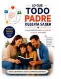 Lo que Todo Padre Debería Saber: La guía definitiva para comprender y educar a tus hijos