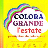 COLORA GRANDE L'ESTATE: Libro da colorare con illustrazioni creative, sole, relax e natura per bambini da 1 a 4 anni