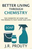 Better Living Through Chemistry: The Chemistry of Home and the Products that Shape Our Lives