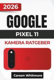 GOOGLE PIXEL 11 KAMERA RATGEBER 2026